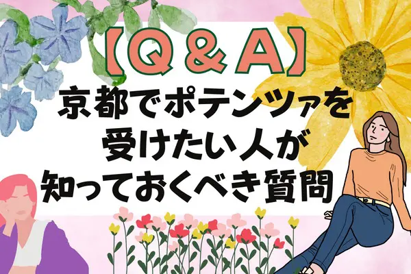 【Q＆A】京都でポテンツァを受けたい人が知っておくべき質問！