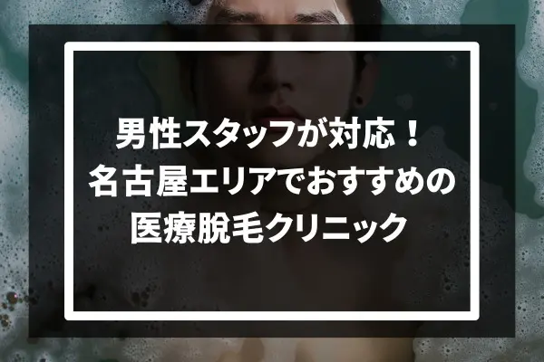 男性スタッフが対応！名古屋エリアでおすすめの医療脱毛クリニック3選