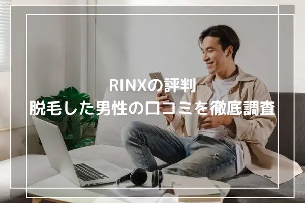 RINXの評判は？メンズ脱毛した男性の口コミを徹底調査