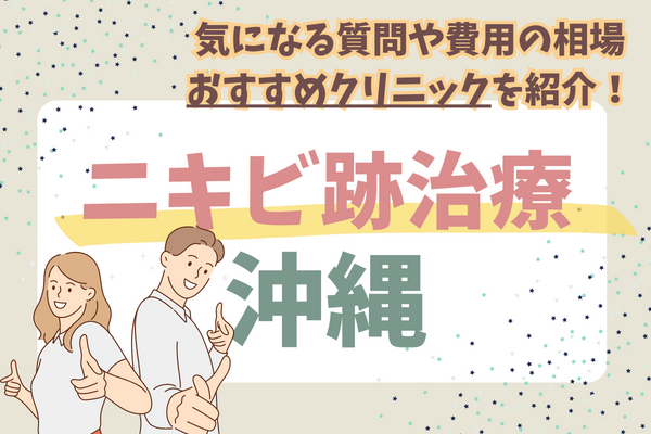 沖縄でニキビ跡治療が安いおすすめクリニック10選！那覇市･牧志･おもろまち周辺の人気クリニック比較