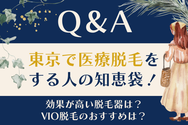 【Q&A】東京で医療脱毛の知恵袋！効果が高さやVIO脱毛のおすすめ